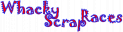 Whacky Scrap Races