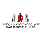 Setting up and running your own business in 2013 Part 1