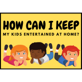How can I keep my kids entertained at home?