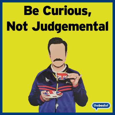 Be Curious, Not Judgemental Inspired By Ted Lasso