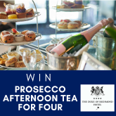 WIN 'PROSECCO AFTERNOON TEA' FOR FOUR AT THE DUKE OF RICHMOND