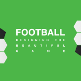 Bringing football home! Football: Designing the Beautiful Game 