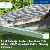 Excel Drainage: Protect Your Home This Winter with Professional Gutter Cleaning & Repairs