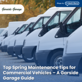 Top Spring Maintenance Tips for Commercial Vehicles – A Garside Garage Guide