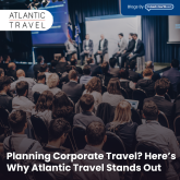 Planning Corporate Travel? Here’s Why Atlantic Travel Stands Out