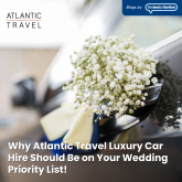 Why Atlantic Travel Luxury Car Hire Should Be on Your Wedding Priority List!