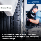 Is Your Vehicle Fit for 2026? A Common-Sense Guide to Starting the Year Safely with Garside Garage