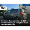 Business Contract Hire with 360 Vehicle Leasing, A Complete Guide for UK Businesses