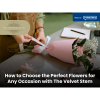 How to Choose the Perfect Flowers for Any Occasion with The Velvet Stem