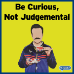 Be Curious, Not Judgemental Inspired by Ted Lasso