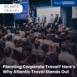 Planning Corporate Travel? Here’s Why Atlantic Travel Stands Out