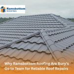 Why Ramsbottom Roofing Are Bury’s Go to Team for Reliable Roof Repairs