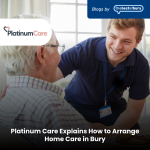 Platinum Care Explains How to Arrange Home Care in Bury