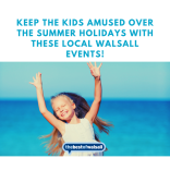 Keep the kids amused over the Summer Holidays with these local Walsall events!