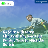 Go Solar with Berry Electrical: Why Now’s the Perfect Time to Make the Switch