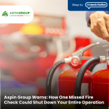 Aspin Group Warns: How One Missed Fire Check Could Shut Down Your Entire Operation 