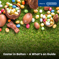 Easter in Bolton – A What’s on Guide