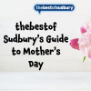Thebestof Sudbury’s Guide to Making a Special Mother’s Day 