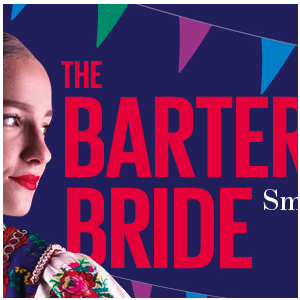 THE BARTERED BRIDE  by Smetana  Fully staged and sung in English with orchestra