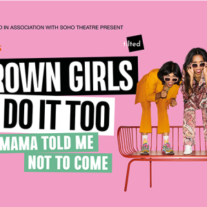 Brown Girls Do It Too: Mama Told Me Not to Come