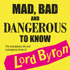 Mad, Bad and Dangerous to Know:  An Evening With Lord Byron