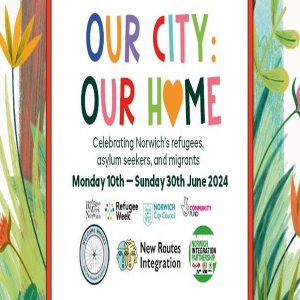 Our City: Our Home, encompassing Refugee Week Norwich (10 - 30th June 2024), all across Norwich!
