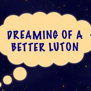 Dreaming of a Better Luton - Screening and Q&A