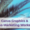 Canva Graphics and Video Marketing Workshop