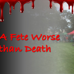 A Fete Worse than Death