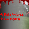 A Fete Worse than Death