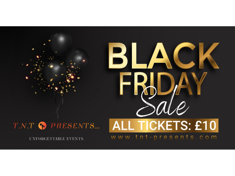 T.N.T Presents 🖤 Black Friday Ticket Offer – All Shows Just £10 Each!